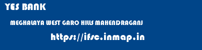 YES BANK  MEGHALAYA WEST GARO HILLS MAHENDRAGANJ   ifsc code